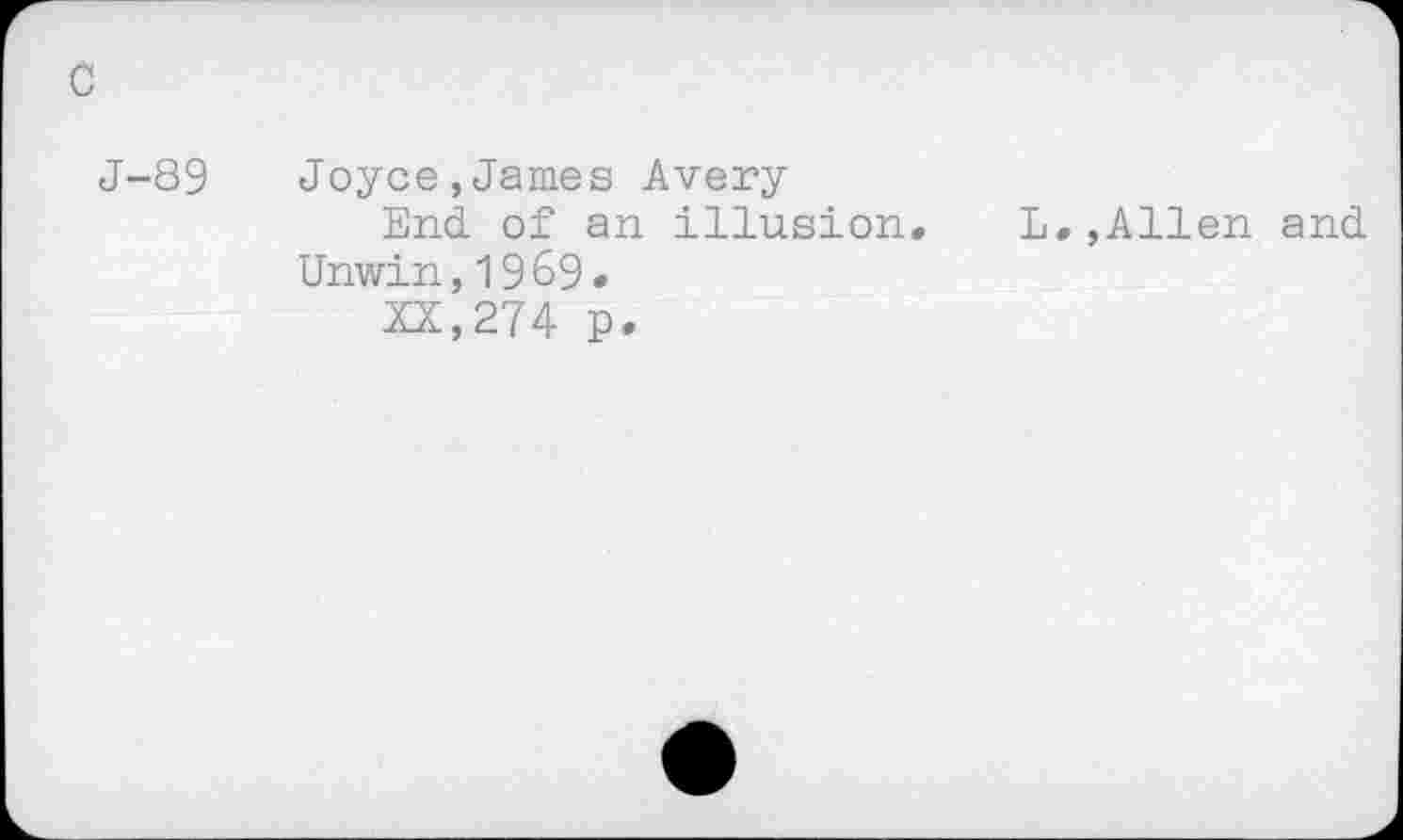 ﻿c
J-89 Joyce,James Avery
End. of an illusion. L. »Allen and Unwin,1969.
XX,274 p.